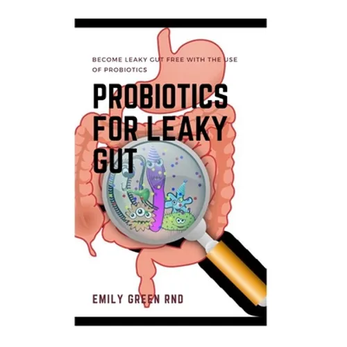 Probiotics for Leaky Gut: Become leaky gut free with the use of probiotics - Paperback