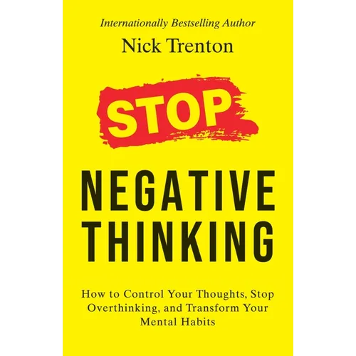 Stop Negative Thinking: How to Control Your Thoughts, Stop Overthinking, and Transform Your Mental Habits - Paperback