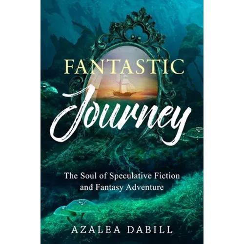 Fantastic Journey: The Soul of Speculative Fiction and Fantasy Adventure - Paperback