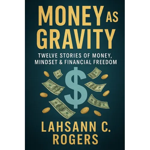 Money As Gravity: Twelve Stories of Money, Mindset & Financial Freedom - Paperback