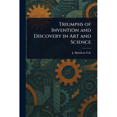 Triumphs of Invention and Discovery in Art and Science - Paperback