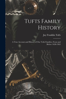 Tufts Family History; a True Account and History of Our Tufts Families, From and Before 1638-1963 - Paperback