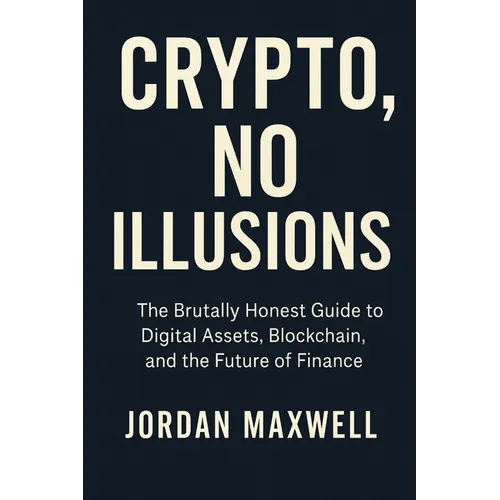 Crypto, No Illusions: The Brutally Honest Guide to Digital Assets, Blockchain, and the Future of Finance - Paperback