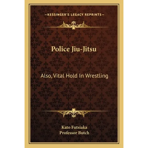 Police Jiu-Jitsu: Also, Vital Hold In Wrestling - Paperback