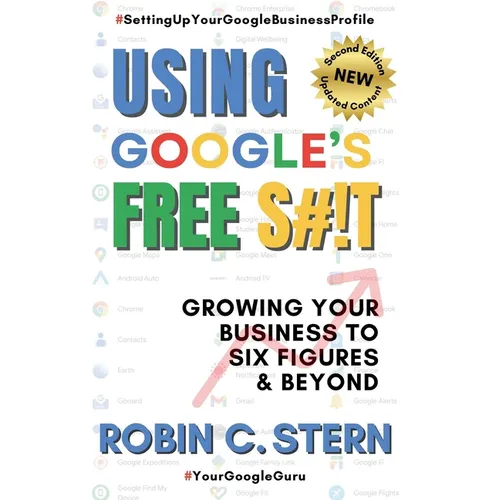 Using Google's Free S#!t!: Growing Your Business to Six Figures and Beyond - Paperback