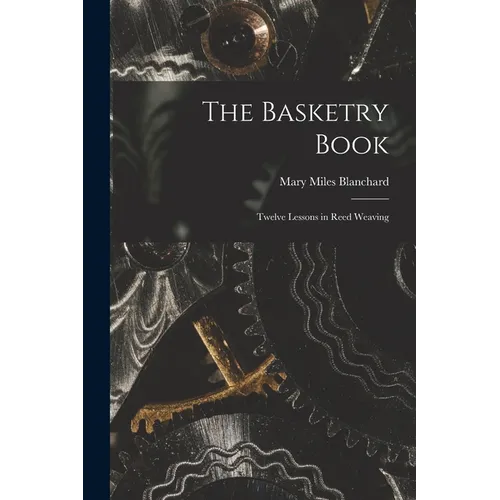 The Basketry Book; Twelve Lessons in Reed Weaving - Paperback