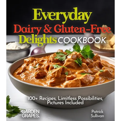 Everyday Dairy & Gluten-Free Delights Cookbook: 100+ Recipes, Limitless Possibilities, Pictures Included - Paperback