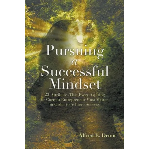 Pursuing A Successful Mindset: 22 Attributes That Every Aspiring Or Current Entrepreneur Must Master In Order To Achieve Success! - Paperback