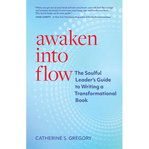 Awaken Into Flow: The Soulful Leader's Guide to Writing a Transformational Book - Paperback