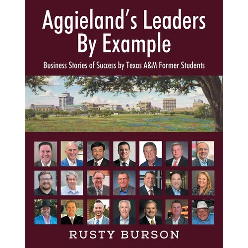 Aggieland's Leaders By Example: Business Stories of Success by Texas A&M Former Students - Paperback