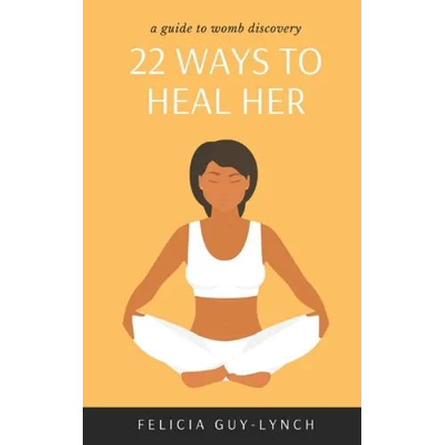 22 Ways to Heal Her: A Guide to Womb Discovery - Paperback