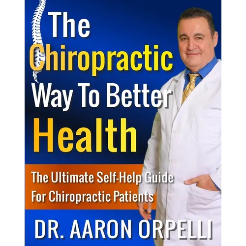 The Chiropractic Way To Better Health: The Ultimate Self-Help Guide For Chiropractic Patients - Paperback