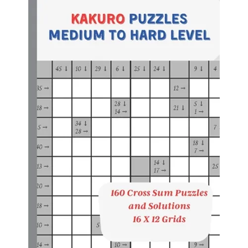 Kakuro Puzzles Medium to Hard Level: 160 Cross Sum Puzzles and Solutions, 16 x 12 Grids, 8.5