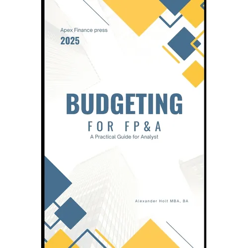 Budget for FP&A: A Practical Guide for Analysts - Paperback