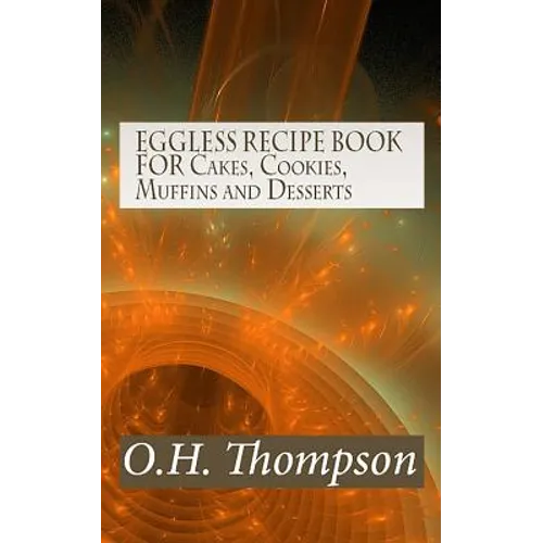EGGLESS RECIPE BOOK FOR Cakes, Cookies, Muffins and Desserts - Paperback