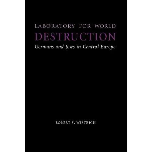 Laboratory for World Destruction: Germans and Jews in Central Europe - Hardcover