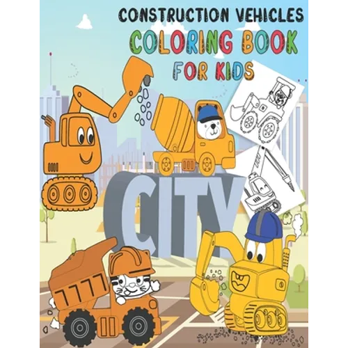 Construction Vehicles Coloring Book: Fun Big Trucks, Cranes, Tractors, Bulldozers, Excavators, Diggers And Dumpers For Toddlers Preschooler Kindergart - Paperback