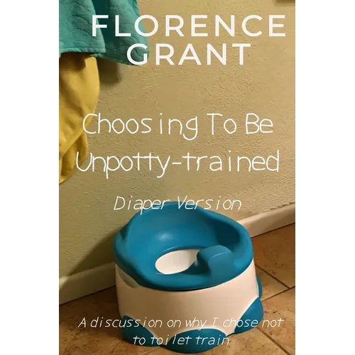 Choosing To Be Unpotty-trained (Diaper Version): An ABDL/Potty-training/diaper book - Paperback