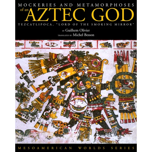 Mockeries and Metamorphoses of an Aztec God: Tezcatlipoca, 