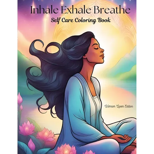 Inhale Exhale Breathe Self Care Coloring Book: Warrior Queen Edition - Paperback