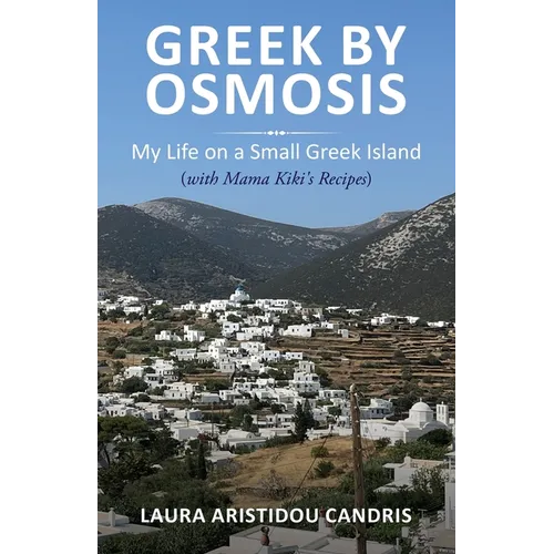 Greek by Osmosis: My Life on a Small Greek Island (with Mama Kiki's Recipes) - Paperback