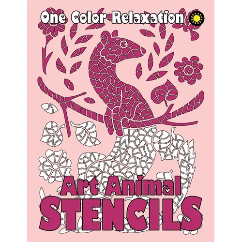 ART ANIMAL STENCILS One Color Relaxation: Unique Coloring Book with Just One Color to Use for Adults Relaxation and Stress Relief