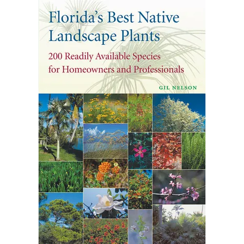 Florida's Best Native Landscape Plants: 200 Readily Available Species for Homeowners and Professionals