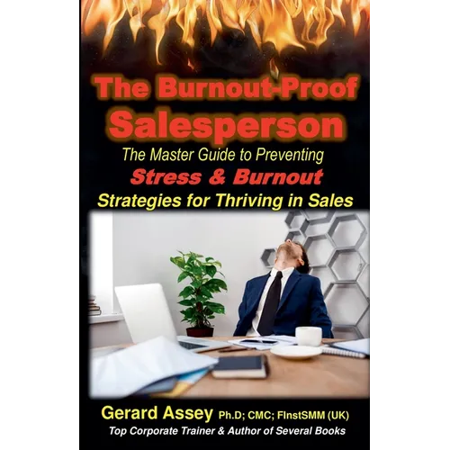 The Burnout-Proof Salesperson: The Master Guide to Preventing Stress & Burnout- Strategies for Thriving in Sales