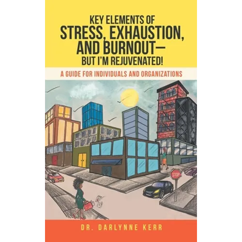 Key Elements of Stress, Exhaustion, and Burnout- but I'm Rejuvenated!: A Guide for Individuals and Organizations - Hardcover