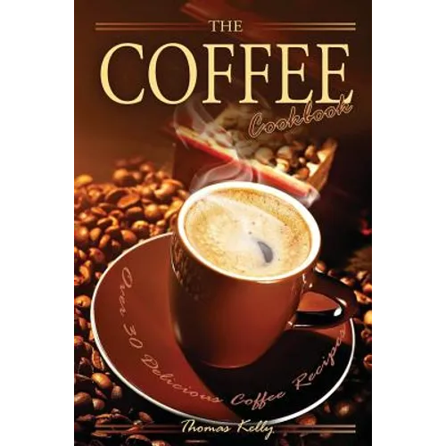 The Coffee Cookbook: Over 30 Delicious Coffee Recipes