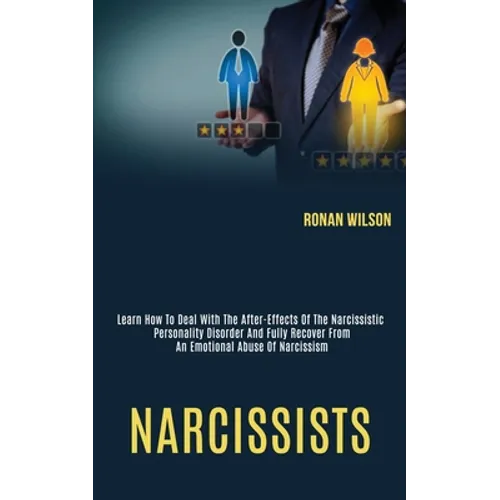Narcissists: Learn How to Deal With the After-effects of the Narcissistic Personality Disorder and Fully Recover From an Emotional Abuse of Narcissism - Paperback