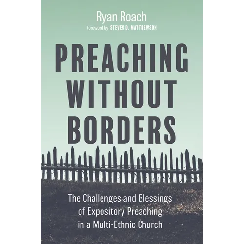 Preaching Without Borders: The Challenges and Blessings of Expository Preaching in a Multi-Ethnic Church - Paperback