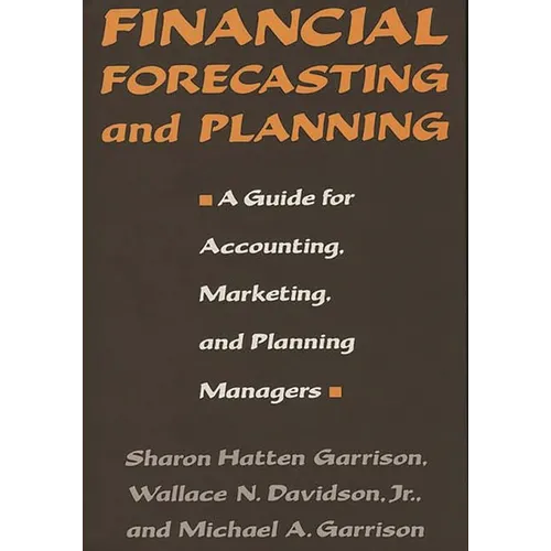Financial Forecasting and Planning: A Guide for Accounting, Marketing, and Planning Managers - Hardcover