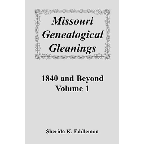 Missouri Genealogical Gleanings 1840 and Beyond, Volume 1 - Paperback