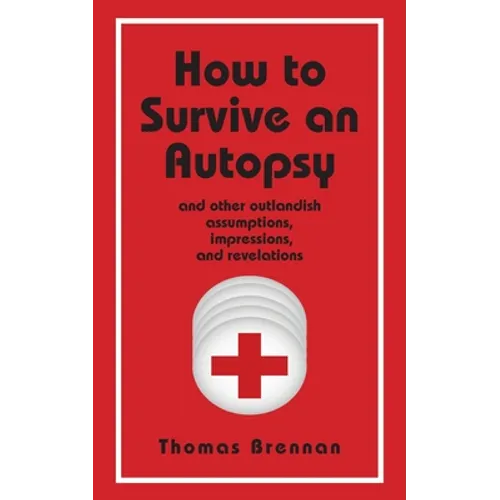 How To Survive An Autopsy: and other outlandish assumptions, impressions and revelations - Paperback