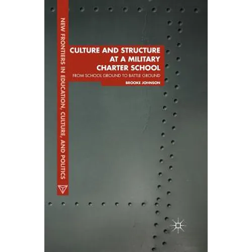 Culture and Structure at a Military Charter School: From School Ground to Battle Ground - Paperback