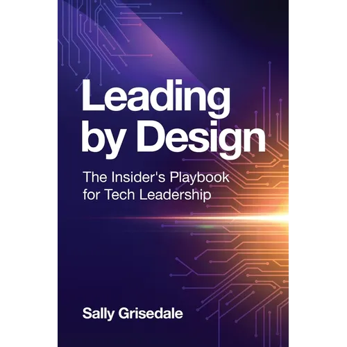 Leading By Design: The Insider's Playbook For Tech Leadership - Paperback