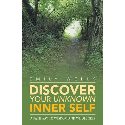 Discover Your Unknown Inner Self: A Pathway to Wisdom and Wholeness - Paperback