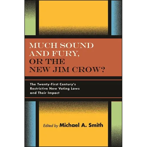 Much Sound and Fury, or the New Jim Crow?: The Twenty-First Century's Restrictive New Voting Laws and Their Impact - Hardcover