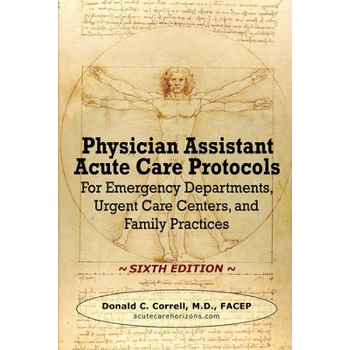 Physician Assistant Acute Care Protocols - SIXTH EDITION: For Emergency Departments, Urgent Care Centers, and Family Practices - Paperback