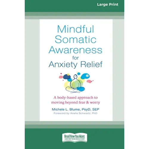 Mindful Somatic Awareness for Anxiety Relief: A Body-Based Approach to Moving Beyond Fear and Worry [Standard Large Print 16 Pt Edition] - Paperback