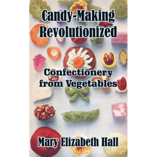 Candy-Making Revolutionized: Confectionery from Vegetables - Paperback