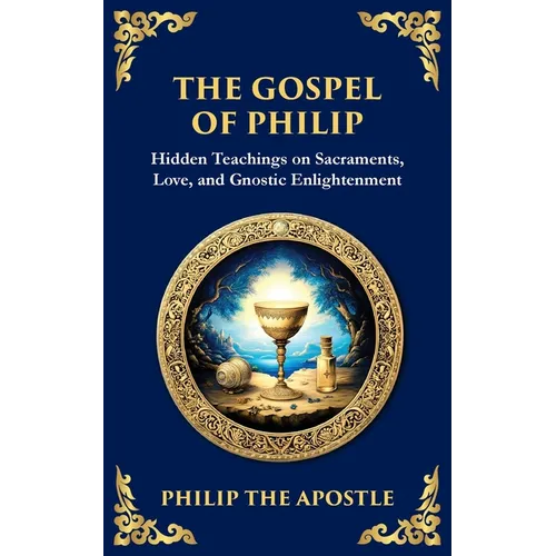 The Gospel of Philip: Mystical Teachings on Love, Truth, and the Sacred - Paperback