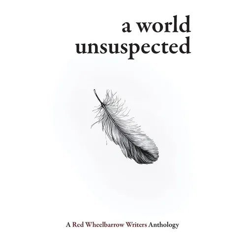 A World Unsuspected: A Red Wheelbarrow Writers Anthology - Paperback
