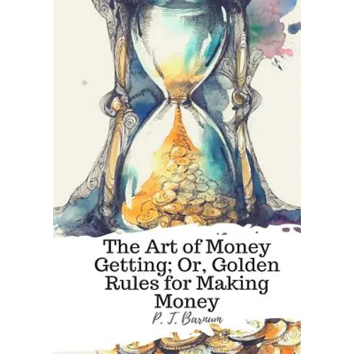 The Art of Money Getting; Or, Golden Rules for Making Money - Paperback