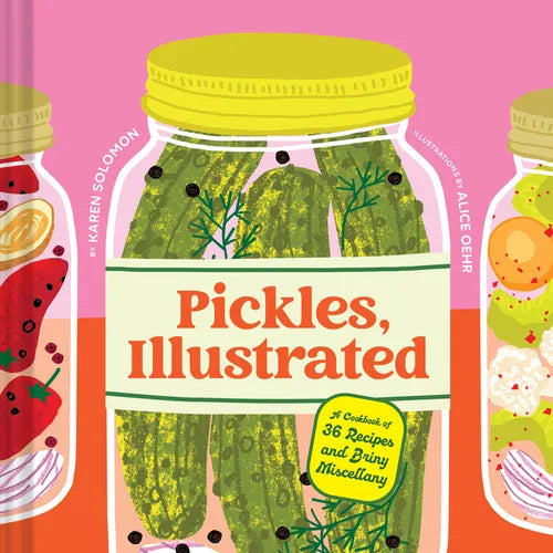 Pickles, Illustrated: A Cookbook of 36 Recipes and Briny Miscellany - Hardcover