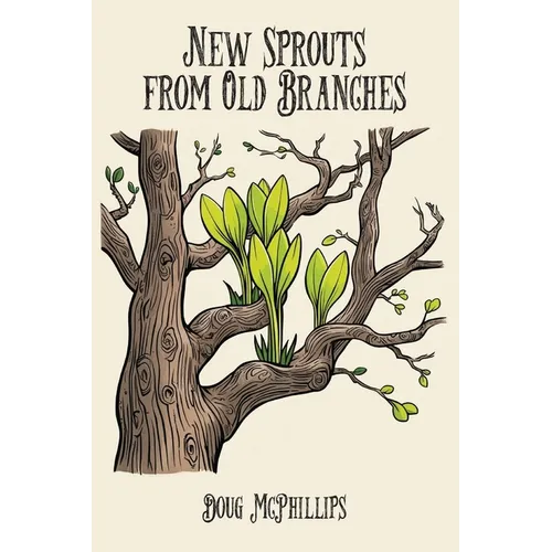 New Sprouts from an Old Branches: Timeless Wisdom, Growth, and Renewal for a Modern World - Paperback