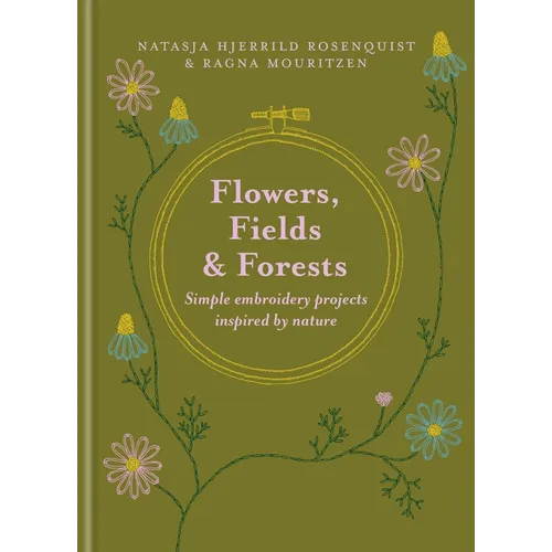 Flowers, Fields and Forests: Simple Embroidery Projects Inspired by Nature - Hardcover