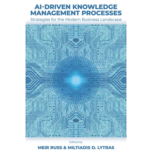 Ai-Driven Knowledge Management Processes: Strategies for the Modern Business Landscape - Hardcover