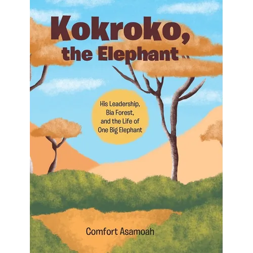 Kokroko, the Elephant: His Leadership, Bia Forest, and the Life of One Big Elephant - Hardcover